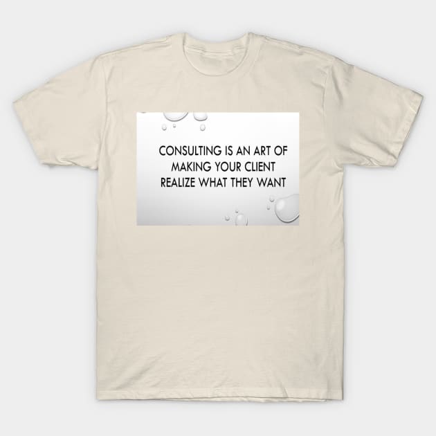 Consulting is an art of making client realise what they want T-Shirt by fantastic-designs